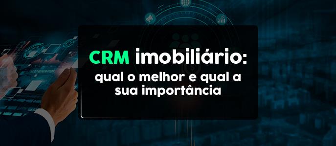 Qual o melhor CRM imobiliário e qual é a sua importância?