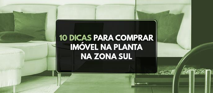 10 Dicas para comprar imóvel na Planta na Zona Sul em 2022