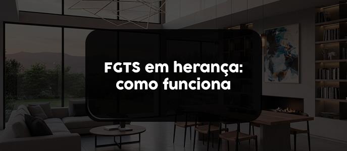 É possível usar o FGTS para comprar a parte de um imóvel herdado? Veja as regras