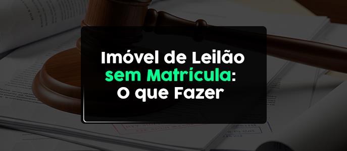 Comprei um imóvel em leilão sem matrícula atualizada: como regularizar?