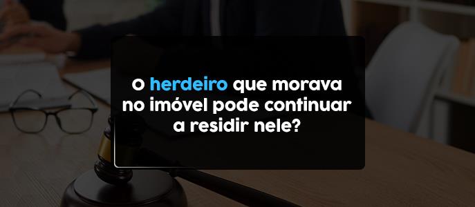 O herdeiro que morava no imóvel pode continuar a residir nele?