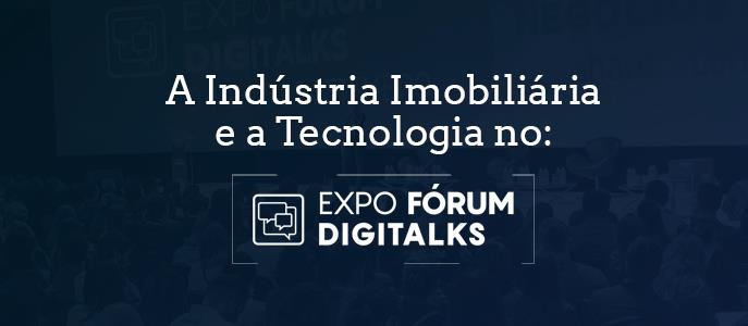 Indústria Imobiliária e a Tecnologia no Expo Fórum Digitalks