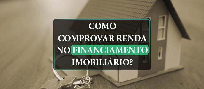 Como comprovar renda no financiamento imobiliário? 