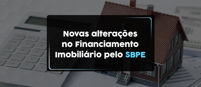 Mudanças no Financiamento Imobiliário SBPE pela Caixa Econômica