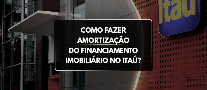Como fazer amortização de financiamento imobiliário no Itaú?