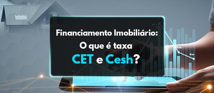 Financiamento Imobiliário: Qual é a diferença entre CET E Cesh?