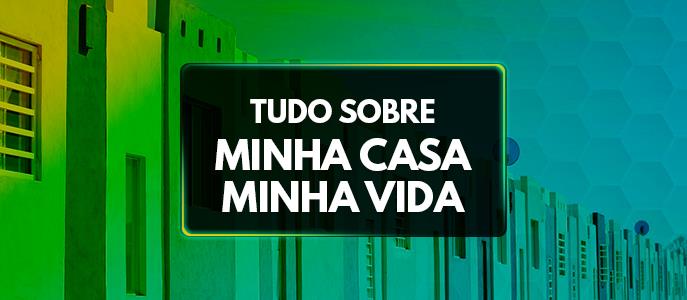 Tudo sobre o Programa Minha Casa Minha Vida