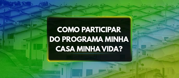 Como participar do programa Minha Casa Minha Vida?