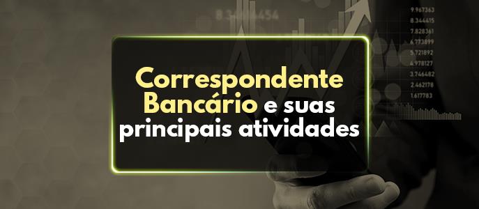 Tudo o que Você Precisa Saber sobre Correspondente Bancário e Suas Atividades-chave