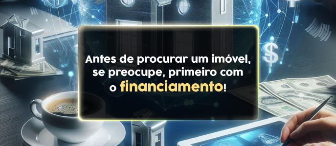 Priorize o Financiamento Imobiliário Antes de Comprar seu Imóvel