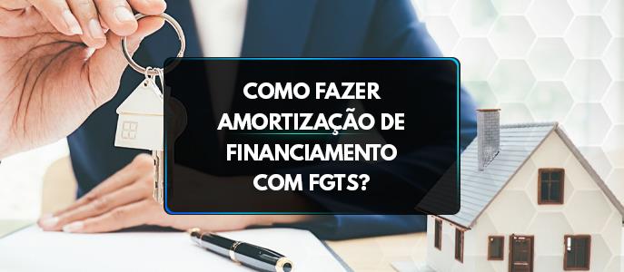 Como fazer amortização de financiamento com FGTS?