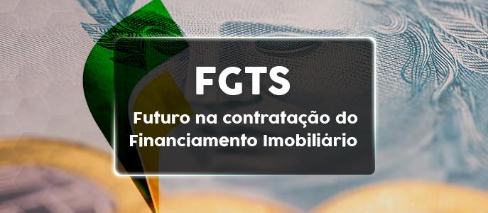 FGTS Futuro na contratação do Financiamento Imobiliário