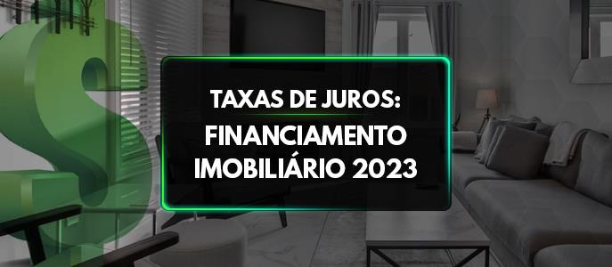 Taxas de juros para financiamento imobiliário 2023