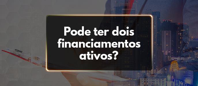 Pode financiar dois imóveis ao mesmo tempo?