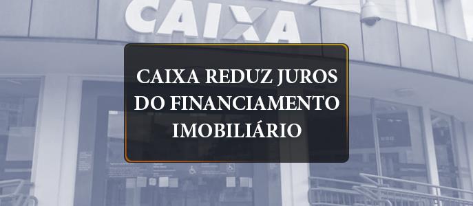 Caixa reduz juros do financiamento imobiliário