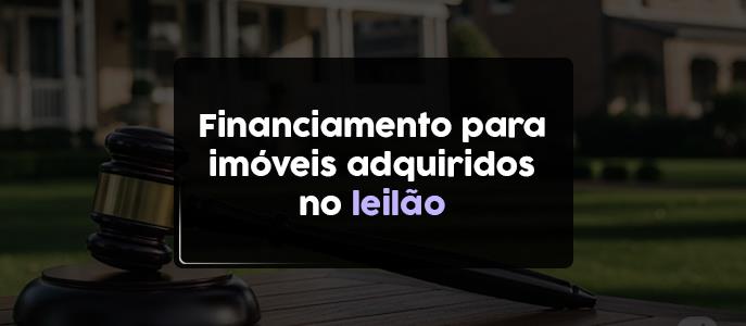 Como funciona o financiamento imobiliário para imóveis adquiridos via leilão?