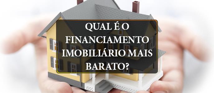 Qual é o financiamento imobiliário mais barato?