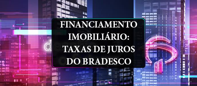 Quais as taxas de juros do Bradesco no financiamento imobiliário?