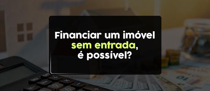 Financiar um imóvel sem entrada é possível?