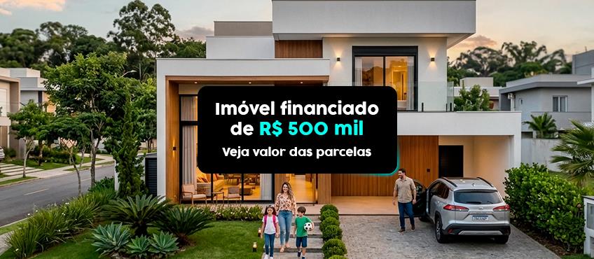 Quanto fica a parcela do financiamento de um imóvel de R$ 500 mil?