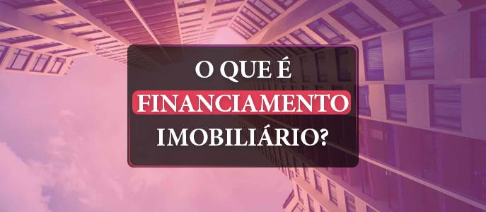 O que é Financiamento Imobiliário?