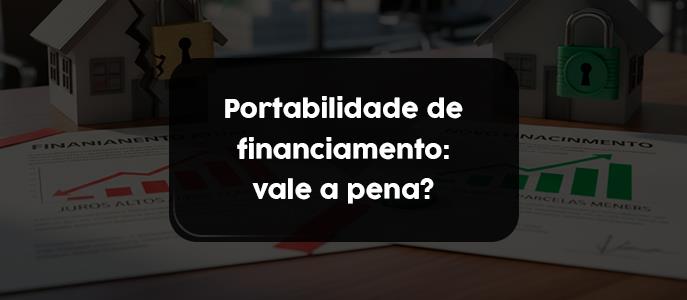 Portabilidade de financiamento imobiliário: quando vale a pena trocar de banco?