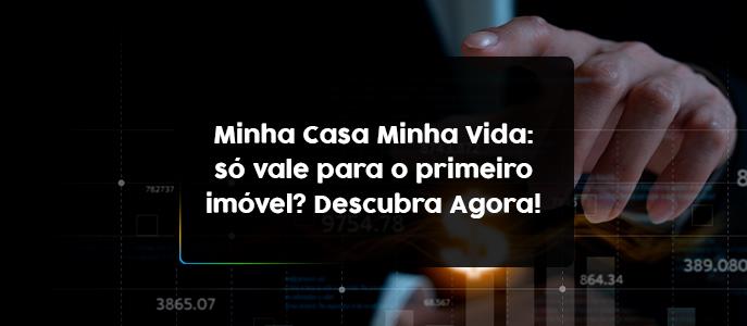 Minha Casa Minha Vida: só vale para o primeiro imóvel? Descubra Agora!