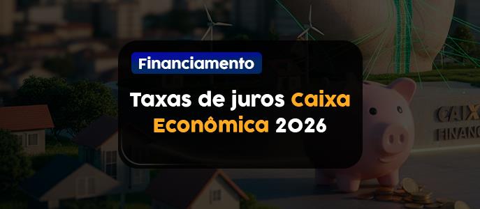 Qual a taxa de juros para financiamento imobiliário da Caixa em 2026?