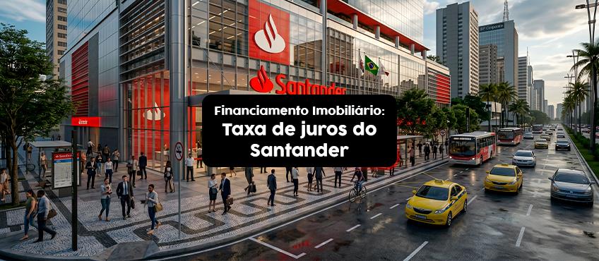 Quais as taxas de juros do Santander no financiamento imobiliário?