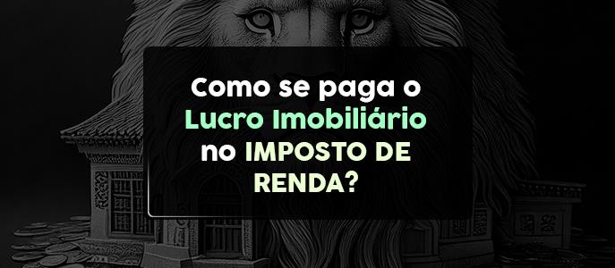 Como se paga o lucro imobiliário no Imposto de Renda?