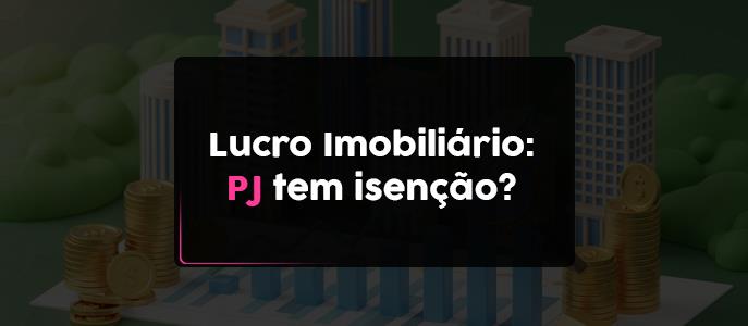 Existe isenção do lucro imobiliário para a pessoa jurídica?