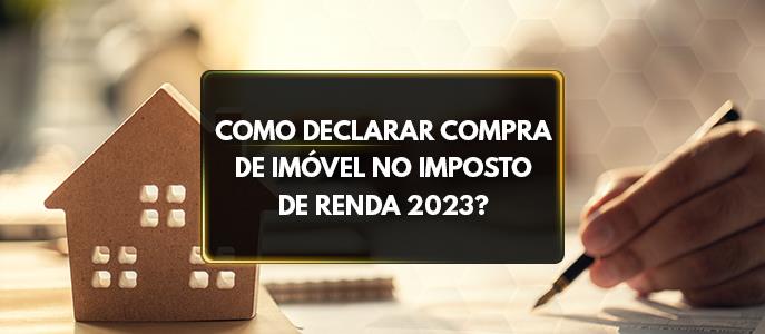 Como declarar compra de imóvel no imposto de Renda 2023?