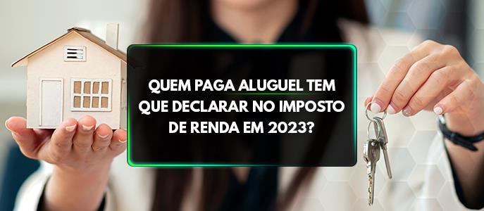 Quem paga aluguel tem que declarar no Imposto de Renda 2023?