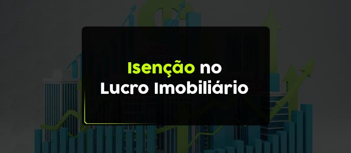 Como ter isenção no lucro imobiliário?