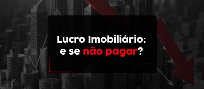 O que acontece se eu não pagar o lucro imobiliário?