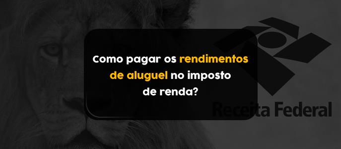 Como pagar os rendimentos de aluguel no imposto de renda?