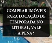 Imagem Comprar imóveis para locação de temporada no litoral, vale a pena?  