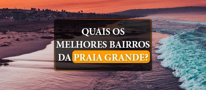 Quais os melhores bairros da Praia Grande no Litoral Sul?