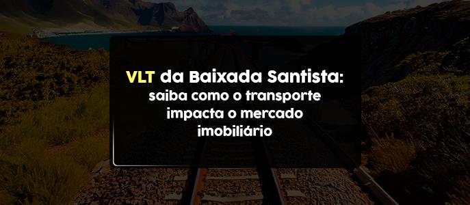 VLT da Baixada Santista: como o transporte impacta o mercado imobiliário