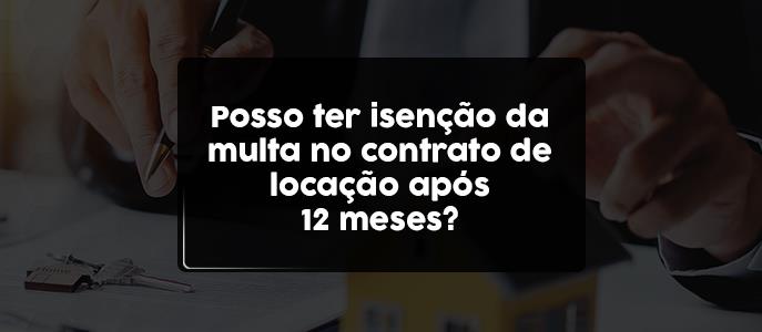 Posso ter isenção de multa no contrato de locação após 12 meses?