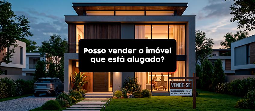 Posso vender o imóvel que está alugado?