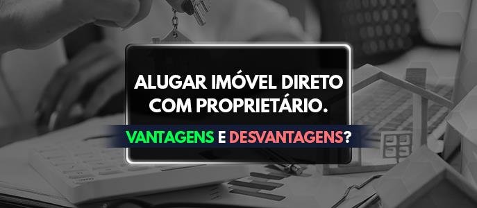 Alugar imóvel direto com proprietário. Quais as vantagens e desvantagens?