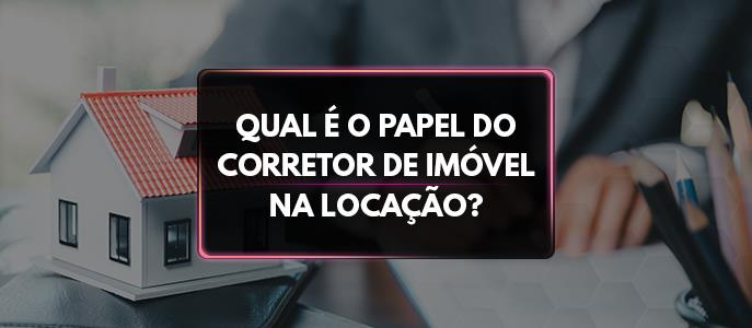 Qual é o papel do corretor de imóvel na locação?