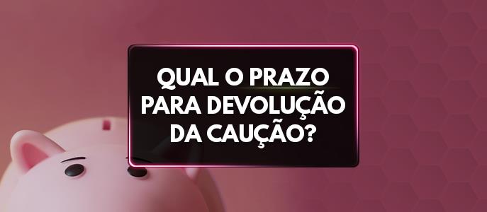 Qual o prazo para devolução da caução (depósito) para o inquilino na locação imobiliária?