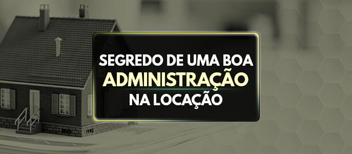 Qual é o segredo de uma boa administração na locação?