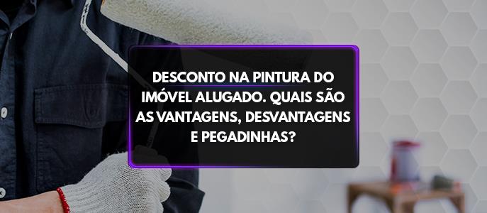 Desconto na pintura do imóvel alugado. Quais são as vantagens, desvantagens e pegadinhas?