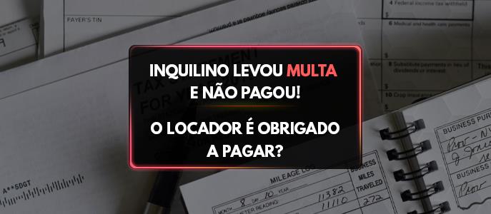 Inquilino levou multa no condomínio e não pagou. O locador é obrigado a pagar?