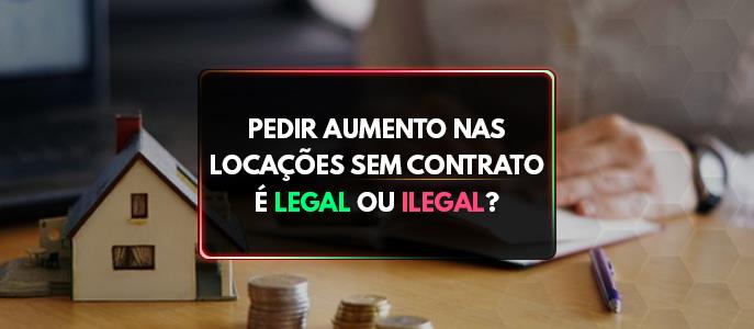 Pedir aumento do aluguel nas locações sem contrato é legal ou ilegal?