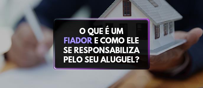Fiador: o que é e como ele se responsabiliza pelo seu aluguel?