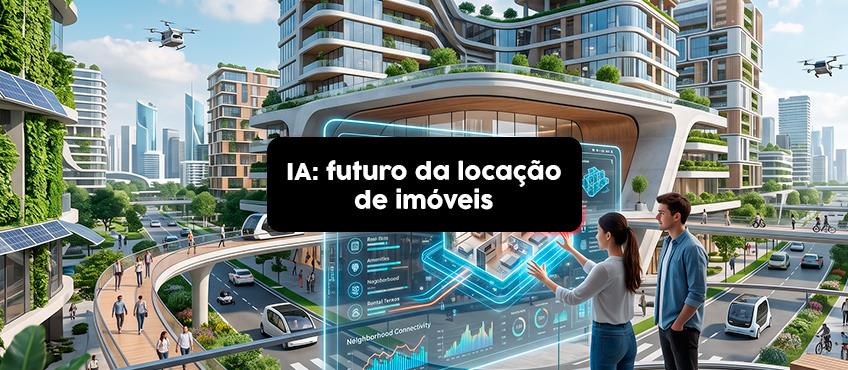 IA na locação de imóveis: como a tecnologia pode transformar a gestão e o atendimento